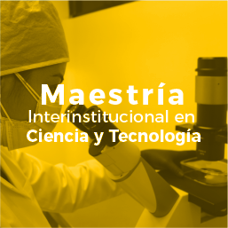 Maestría Interinstitucional en Ciencia y Tecnología